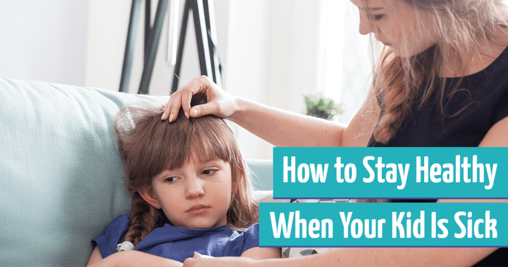 How to stay healthy when your child is sick.