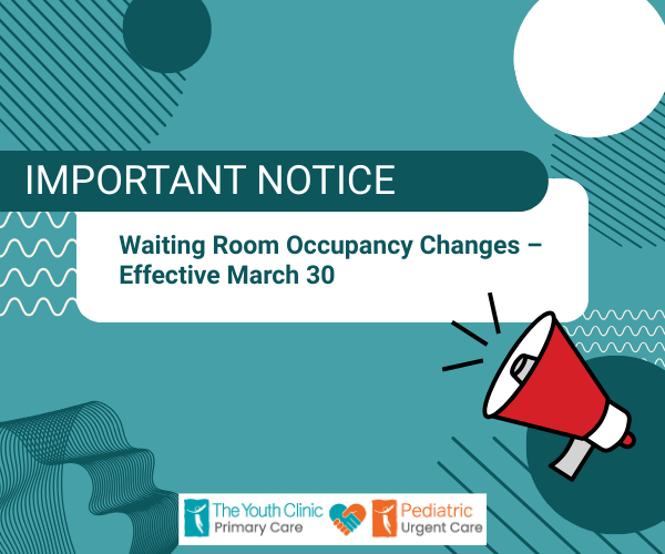 Graphic with text: "IMPORTANT NOTICE. Waiting Room Occupancy Changes – Effective March 30." Includes illustrations of a megaphone and logos for The Youth Clinic Primary Care and Pediatric Urgent Care.
